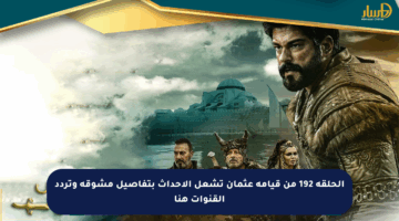 الحلقة 192 من قيامة عثمان تشعل الأحداث بتفاصيل مشوقة وتردد القنوات هنا